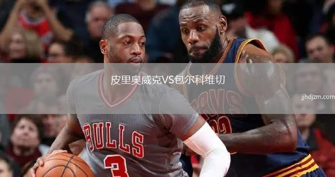 皮里奥威克VS包尔科维切