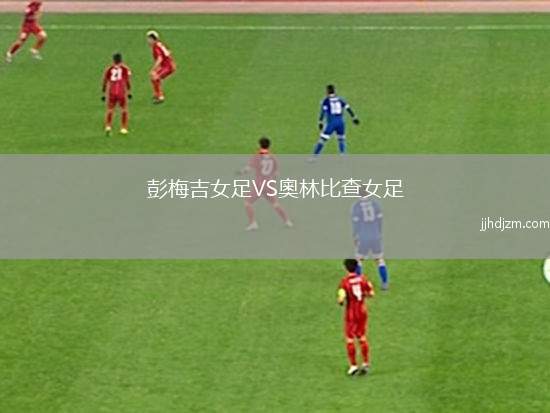 彭梅吉女足VS奧林比查女足