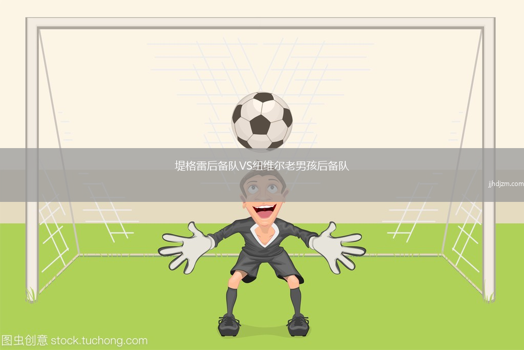 堤格雷后备队VS纽维尔老男孩后备队